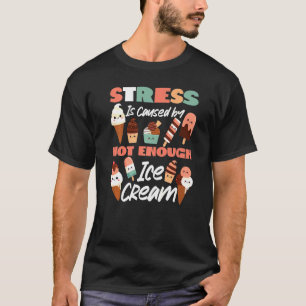 Ice Cream Cone Popsicle Stress Is Caused By Not En T-Shirt
