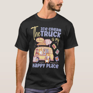 Ice Cream Cone The Ice Cream Truck Is My Happy Pla T-Shirt