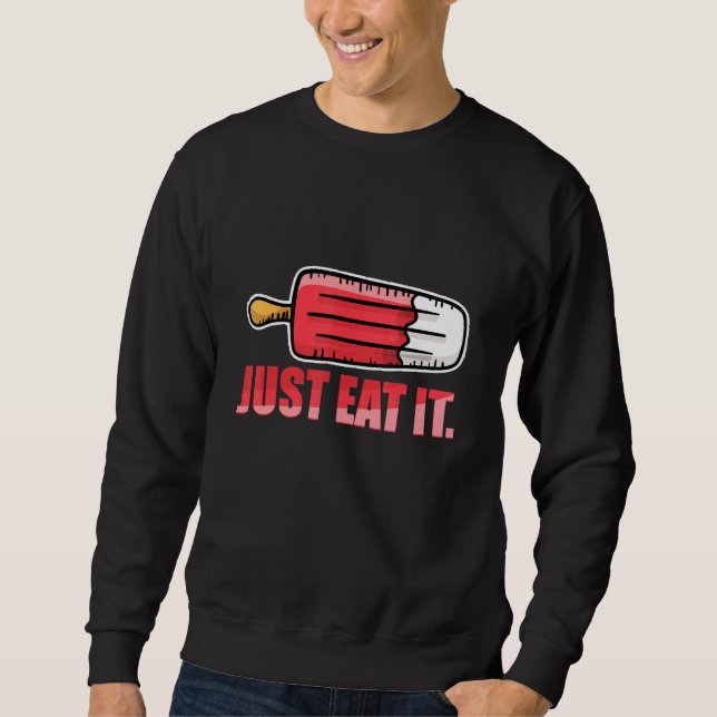 Ice Cream Fan Love Just Eat It Sayings Sweatshirt (Front)