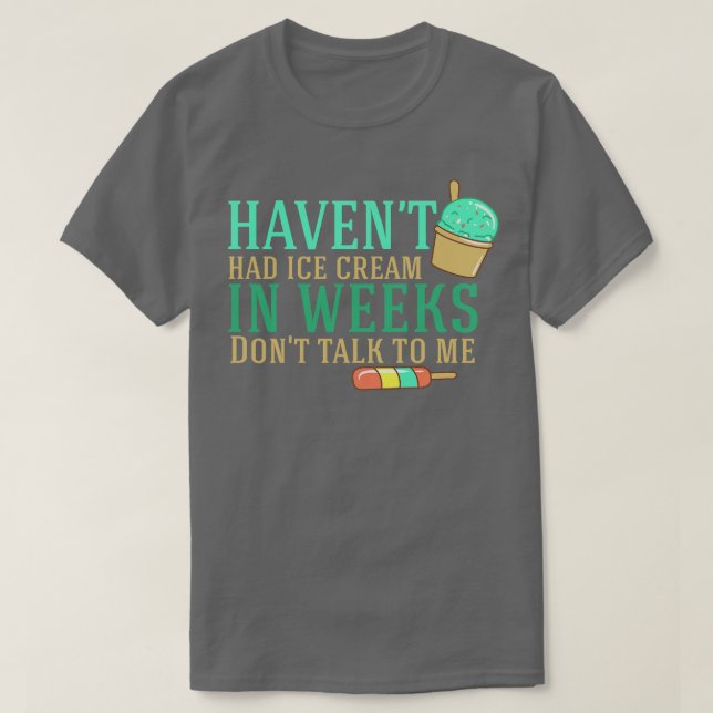 Ice Cream I Havent Had T-Shirt (Design Front)