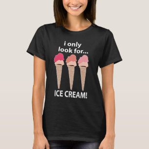 Ice Cream I Only Look For Ice Cream T-Shirt