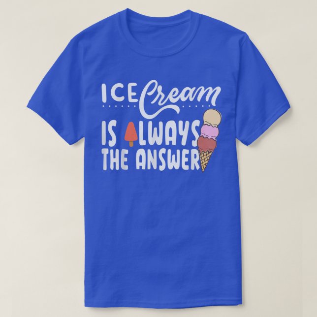 Ice Cream Is Always The Answer Cute Ice Cream For  T-Shirt (Design Front)