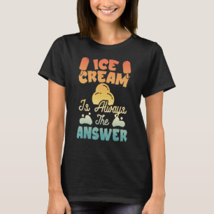 Ice Cream Is Always The Answer  Ice Cream  1 T-Shirt