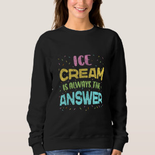 Ice Cream Is Always The Answer Ice Cream Sweatshirt