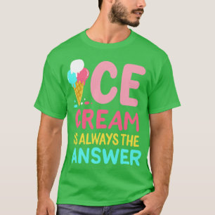 Ice Cream Is Always The Answer T-Shirt