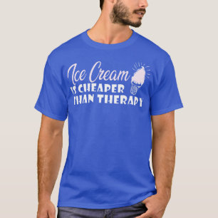 Ice cream is cheaper than therapy T-Shirt