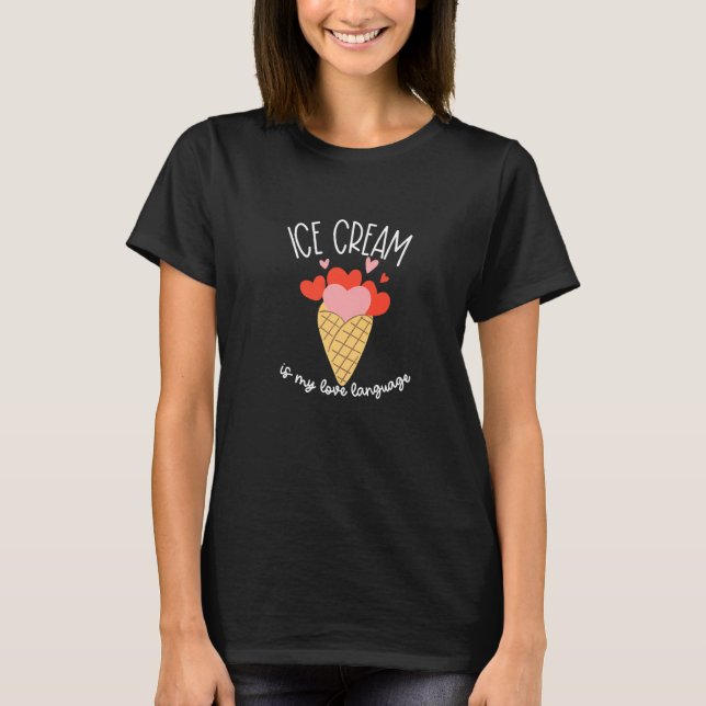 Ice Cream Is My Love Language  Funny Sweet Tooth   T-Shirt (Front)
