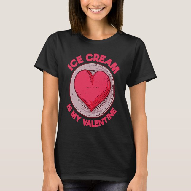 Ice Cream Is My Valentine Popsicle  Gelato Humor T-Shirt (Front)