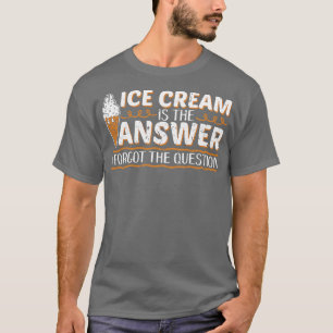 Ice Cream Is The Answer Funny T-Shirt