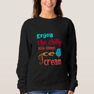 Ice Cream  Quote Enjoy Times Cool With Ice Cream Sweatshirt