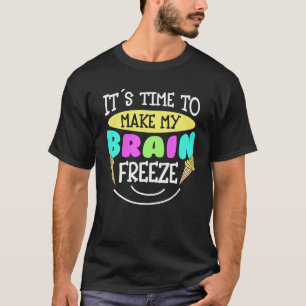 Ice Cream Sweet It s Time To Make My Brain Freeze T-Shirt