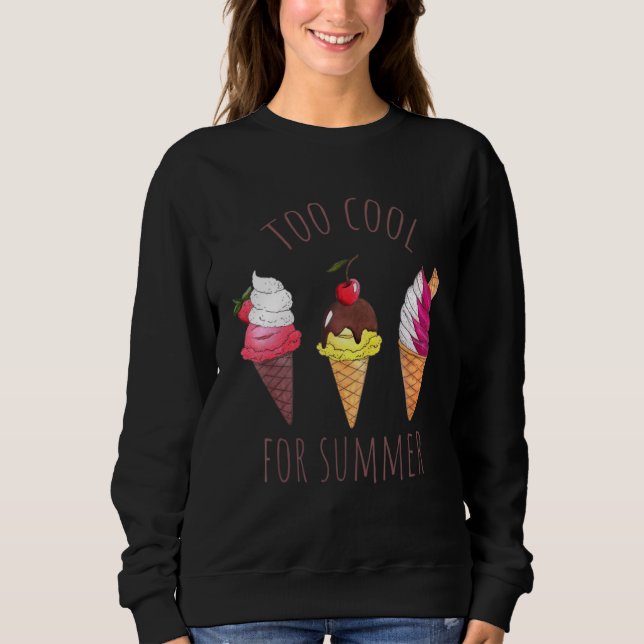 Ice Cream Too Cool For Summer Ice Cream Sweatshirt (Front)