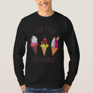 Ice Cream Too Cool For Summer Ice Cream T-Shirt