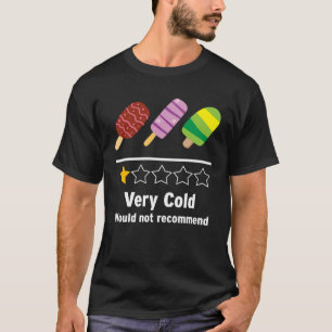 Ice Cream Very Cold Would Not Recommend Rating T-Shirt