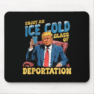 Ice Enjoy An Ice Cold Gl Of Deportation Funny Trum Mouse Pad