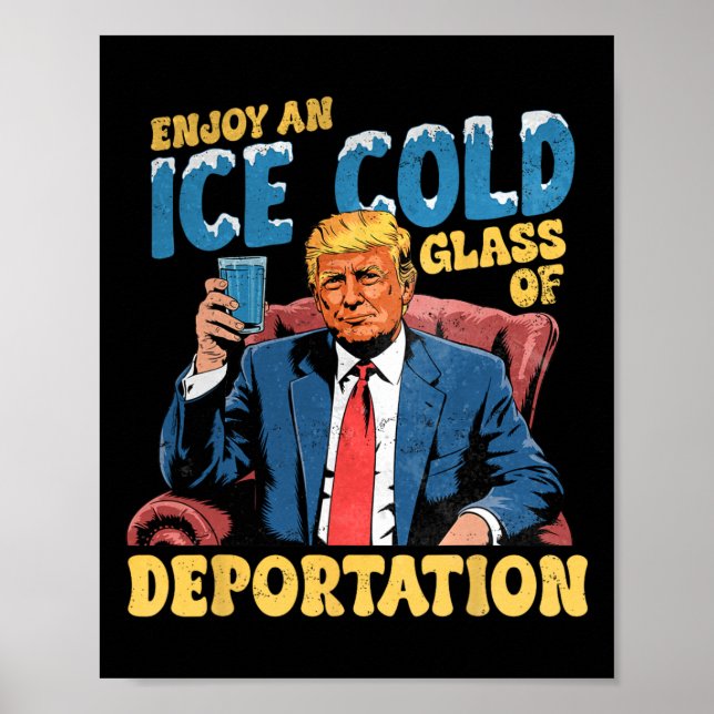Ice Enjoy An Ice Cold Gl Of Deportation Funny Trum Poster (Front)