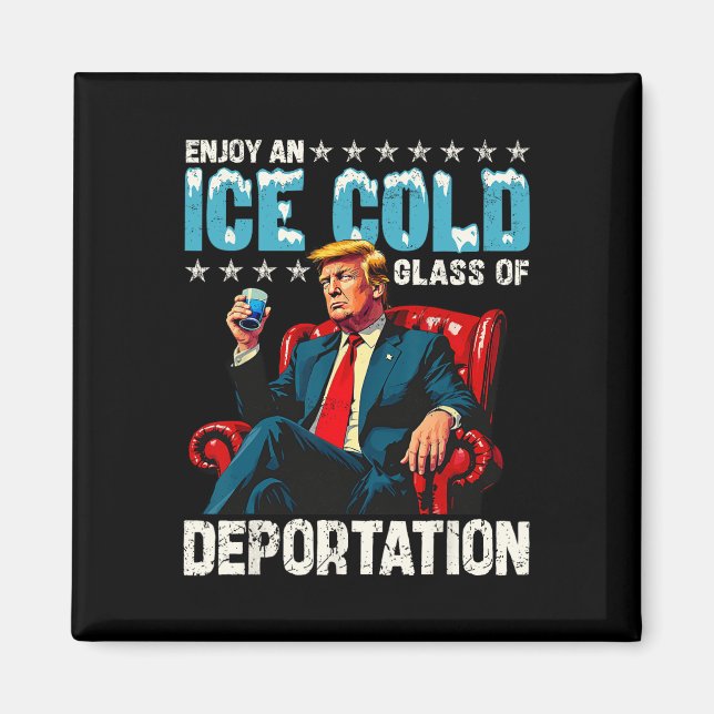 Ice Enjoy An Ice Cold Gl Of Deportation  Magnet (Front)
