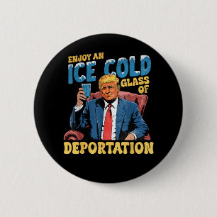 ICE Enjoy an Ice Cold Glass of Deportation 6 Cm Round Badge