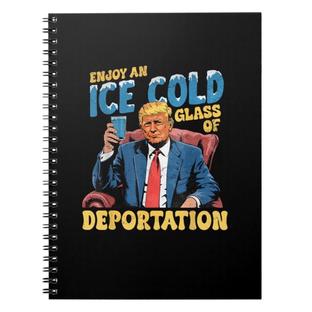 ICE Enjoy an Ice Cold Glass of Deportation  Notebook (Front)