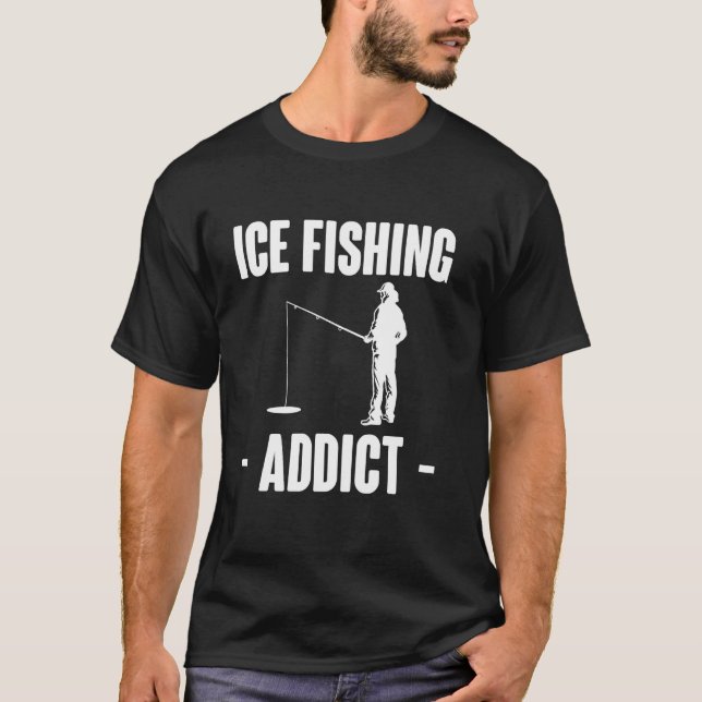 Ice Fishing Addict T-Shirt (Front)