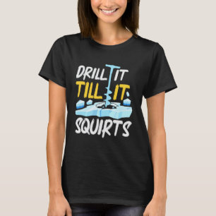 Ice Fishing Drill It Till It Squirts Funny Fisherm T-Shirt