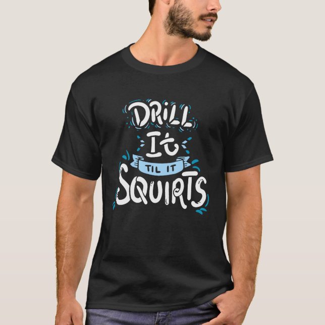 Ice Fishing Drill It Till It Squirts T-Shirt (Front)
