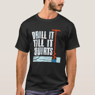 Ice Fishing Funny Drill It Till It Squirts Fisherm T-Shirt