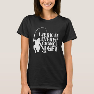 Ice Fishing Funny I Jerk It Every Chance I Get Jok T-Shirt
