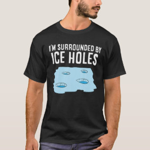 Ice Fishing I'm Surrounded By Ice Fisherman T-Shirt