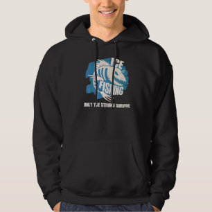 Ice Fishing Only The Strong Survive Fisher Ice Fis Hoodie