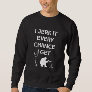 Ice Fishing Quote For Frozen Lake Fisherman Sweatshirt
