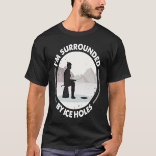 Ice Fishing Surrounded By Ice Holes Fisherman Fis T-Shirt