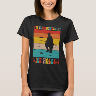 Ice Fishing Tees I'm Surrounded By Ice Holes Fishe