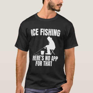 Ice Fishing Theres No App For That T-Shirt