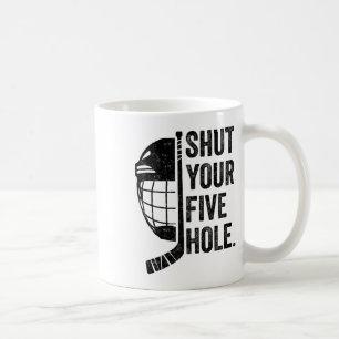 Ice Hockey Goalie Funny Shut Your Five Hole Coffee Mug