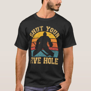 Ice Hockey Lover Goalie Humour Shut Your Five Hole T-Shirt