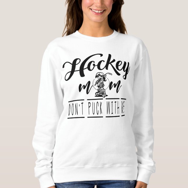 Ice Hockey Mum Don’t puck with me gift for women Sweatshirt (Front)