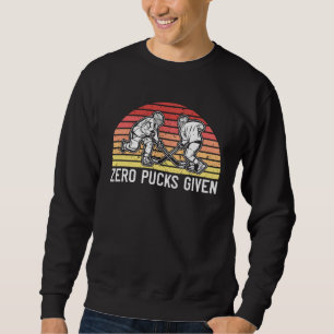 Ice Hockey Zero Pucks Given Hockey Player Sweatshirt