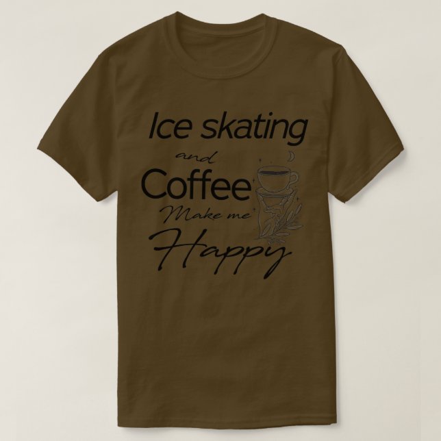 Ice skating And Coffee Make Me Happy Funny Gift Id T-Shirt (Design Front)