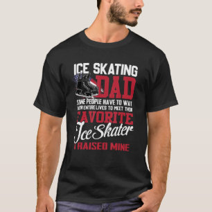 Ice Skating Dad Some People Have To Wait Their Ent T-Shirt