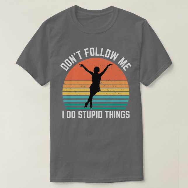 Ice Skating Donx27t Follow Me I Do Stupid Things T-Shirt (Design Front)