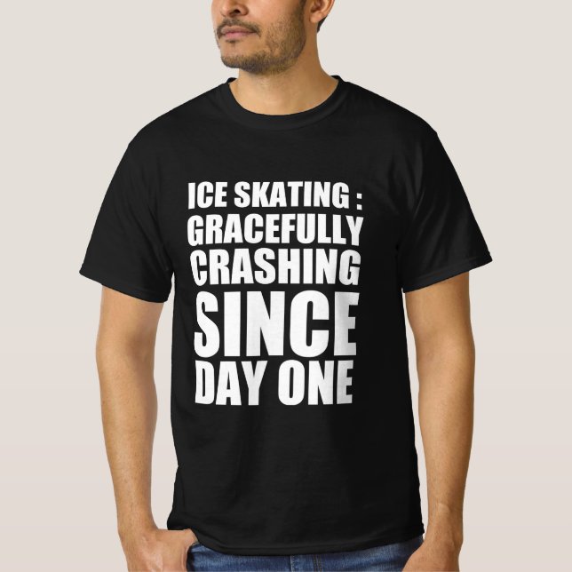 Ice skating : gracefully crashing since day one T-Shirt (Front)