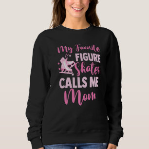 Ice Skating Mommy My Favorite Figure Skater Calls  Sweatshirt