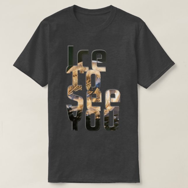 Ice To See You T-Shirt (Design Front)