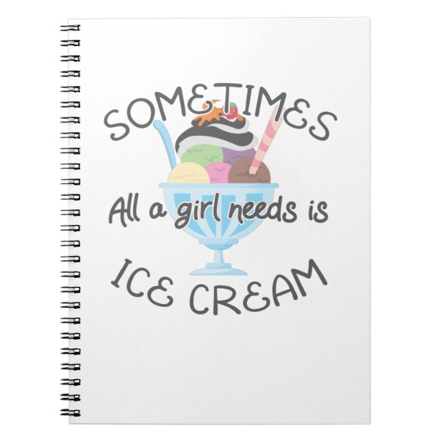 Icecream Lover Sometimes A Girl Needs Is Ice Cream Notebook (Front)