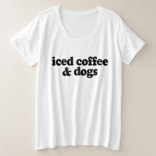 Iced Coffee And Dogs Plus Size T-Shirt