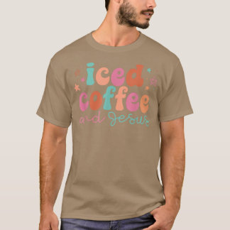 Iced Coffee And Jesus Christian Saying Sarcastic N T-Shirt