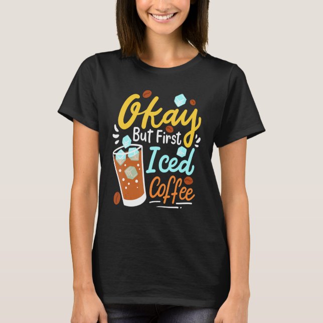 Iced Coffee Cold Coffee Drinking T-Shirt (Front)