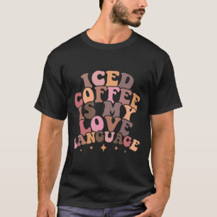 Iced Coffee Is My Love Language Cute Valentine Pre T-Shirt