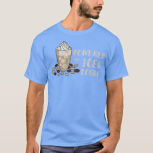 Iced Coffee Lover Powered Coffee Cup Cappuccino Be T-Shirt